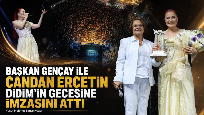 BAŞKAN GENÇAY İLE CANDAN ERÇETİN DİDİM’İN GECESİNE İMZASINI ATTI