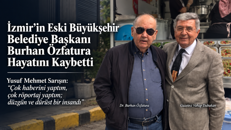 İzmir’in Eski Büyükşehir Belediye Başkanı Burhan Özfatura Hayatını Kaybetti