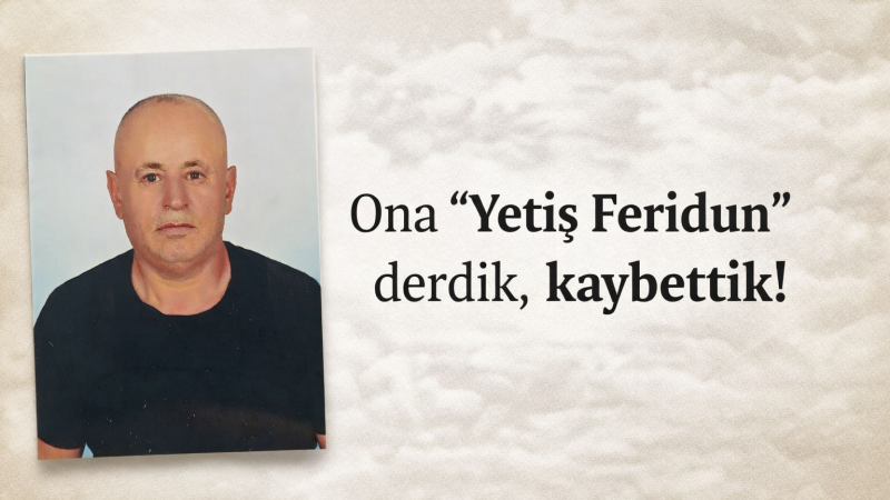 Ona 'Yetiş Feridun' derdik. Komşumuzu kaybettik!