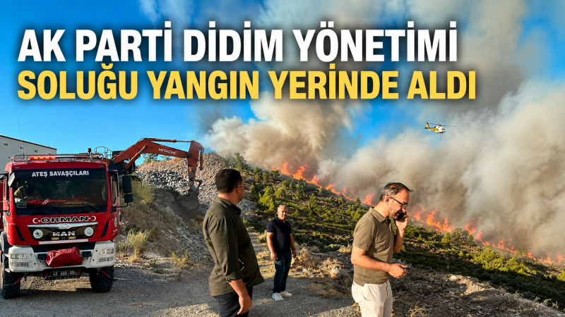 AK Parti Didim Teşkilatı Yangın Bölgesinde