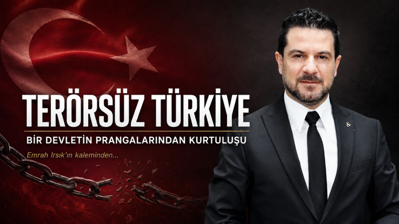 TERÖRSÜZ TÜRKİYE: BİR DEVLETİN PRANGALARINDAN KURTULUŞU