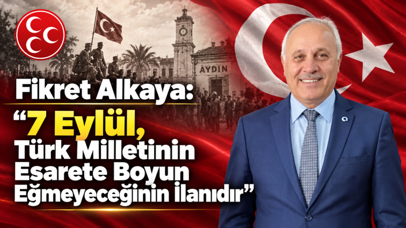 Fikret Alkaya: 7 Eylül, Türk Milletinin Esarete Boyun Eğmeyeceğinin İlanıdır