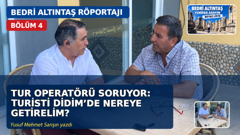 BEDRİ ALTINTAŞ RÖPORTAJI - BÖLÜM 4 - TUR OPERATÖRÜ SORUYOR: TURİSTİ DİDİM’DE NEREYE GETİRELİM?