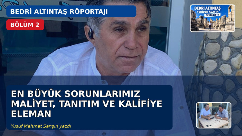 BEDRİ ALTINTAŞ RÖPORTAJI - BÖLÜM 2 — EN BÜYÜK SORUNLARIMIZ MALİYET, TANITIM VE KALİFİYE ELEMAN