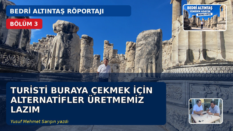BEDRİ ALTINTAŞ RÖPORTAJI - BÖLÜM 3 - TURİSTİ BURAYA ÇEKMEK İÇİN ALTERNATİFLER ÜRETMEMİZ LAZIM