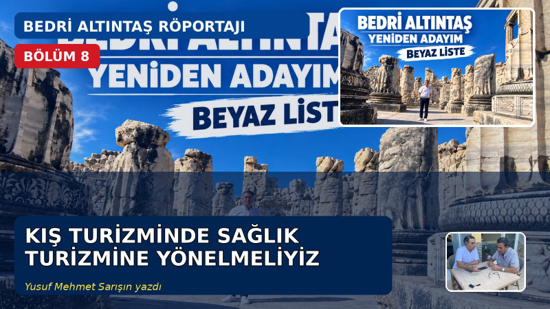 BEDRİ ALTINTAŞ RÖPORTAJI - BÖLÜM 8 - KIŞ TURİZMİNDE SAĞLIK TURİZMİNE YÖNELMELİYİZ