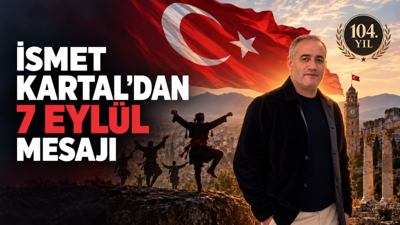 İSMET KARTAL’DAN 7 EYLÜL AYDIN’IN KURTULUŞU MESAJI