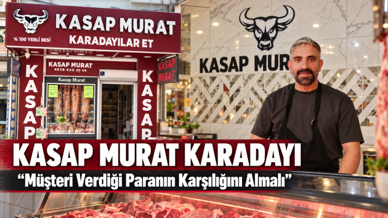 Kasap Murat Karadayı: Müşteri Verdiği Paranın Karşılığını Almalı