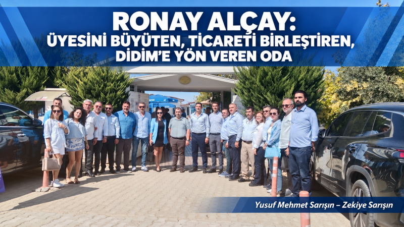 RONAY ALÇAY: ÜYESİNİ BÜYÜTEN, TİCARETİ BİRLEŞTİREN, DİDİM’E YÖN VEREN ODA