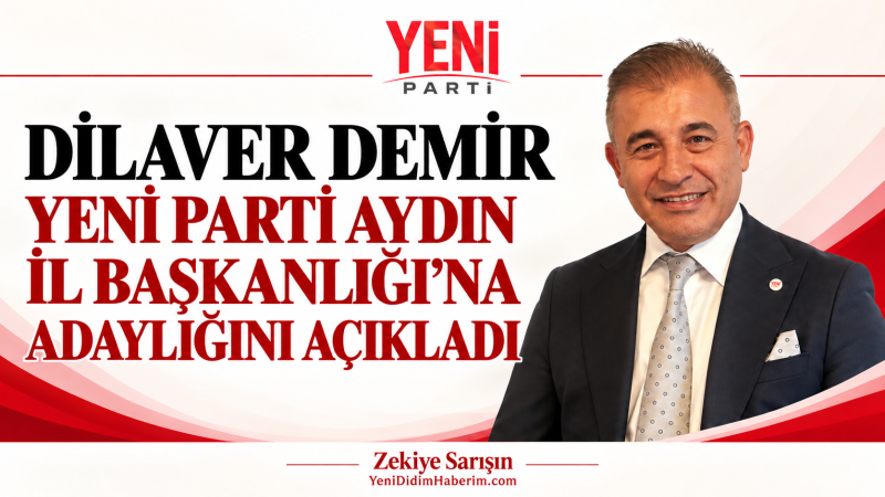 Dilaver Demir, Yeni Parti Aydın İl Başkanlığı’na adaylığını açıkladı